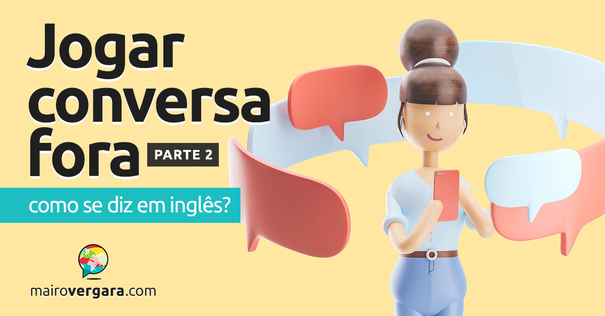 Como se diz “Jogar Conversa Fora” em inglês? (Parte 2) - Mairo Vergara